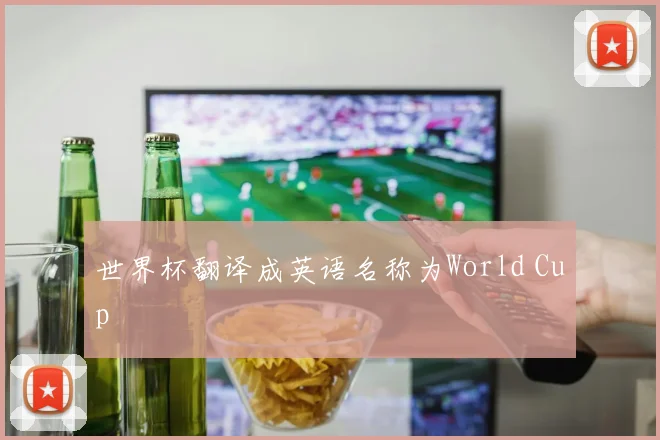 世界杯翻译成英语名称为World Cup