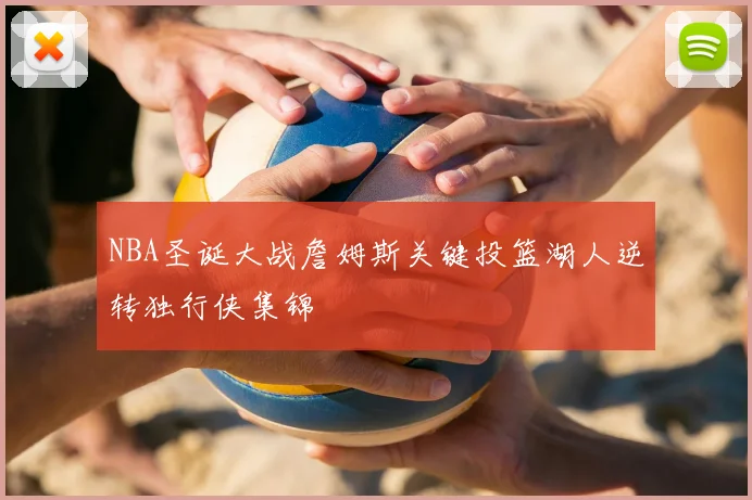 NBA圣诞大战詹姆斯关键投篮湖人逆转独行侠集锦