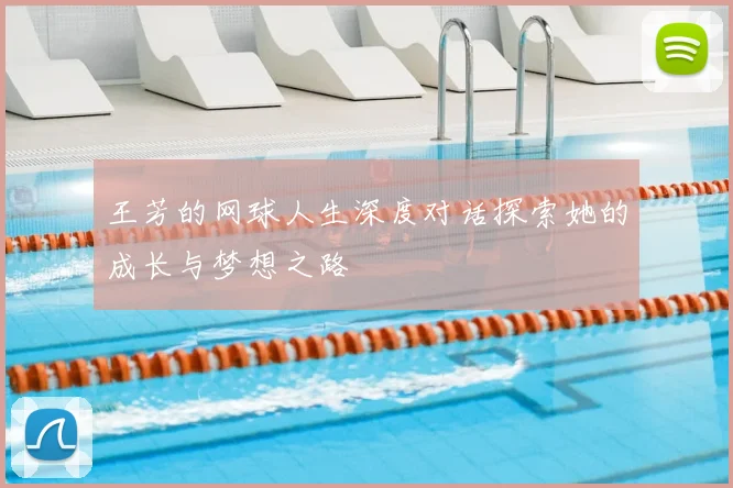 王芳的网球人生深度对话探索她的成长与梦想之路