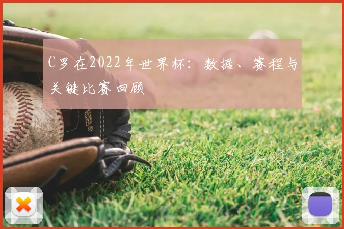 C罗在2022年世界杯：数据、赛程与关键比赛回顾