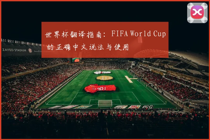 世界杯翻译指南：FIFA World Cup 的正确中文说法与使用