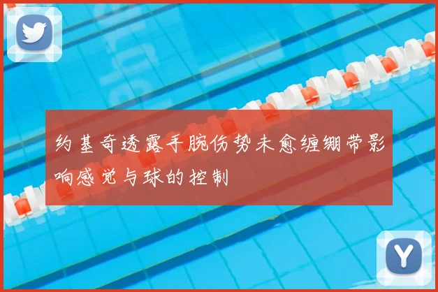约基奇透露手腕伤势未愈缠绷带影响感觉与球的控制