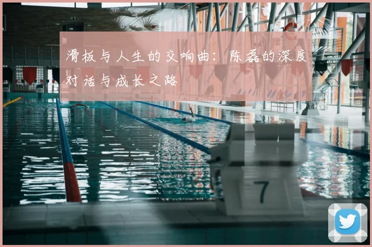 滑板与人生的交响曲:陈磊的深度对话与成长之路