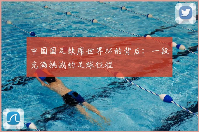 中国国足缺席世界杯的背后：一段充满挑战的足球征程