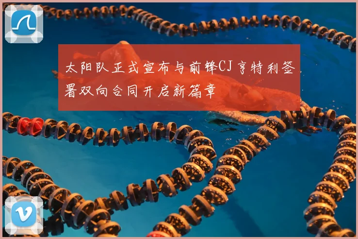 太阳队正式宣布与前锋CJ亨特利签署双向合同开启新篇章