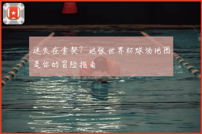迷失在索契？这张世界杯球场地图是你的冒险指南