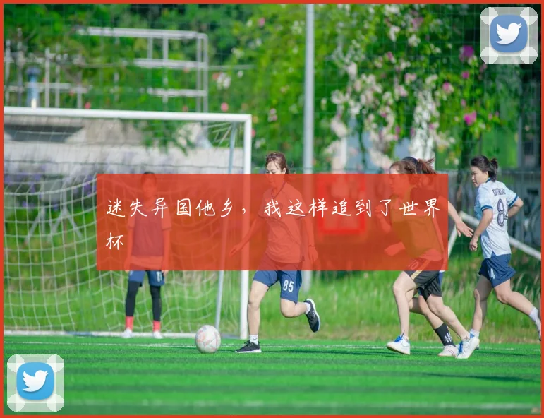 迷失异国他乡，我这样追到了世界杯