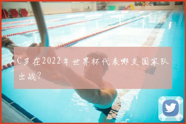 C罗在2022年世界杯代表哪支国家队出战？