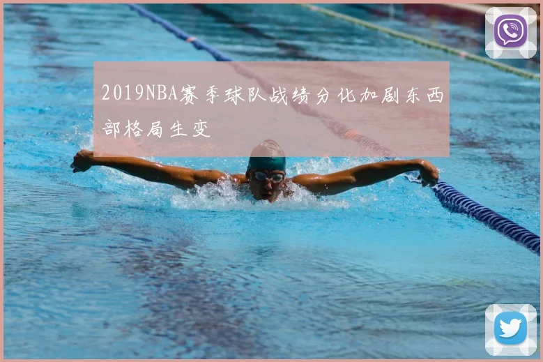 2019NBA赛季球队战绩分化加剧东西部格局生变