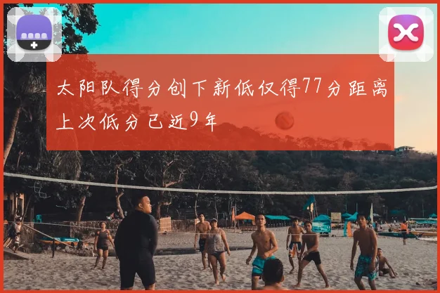 太阳队得分创下新低仅得77分距离上次低分已近9年