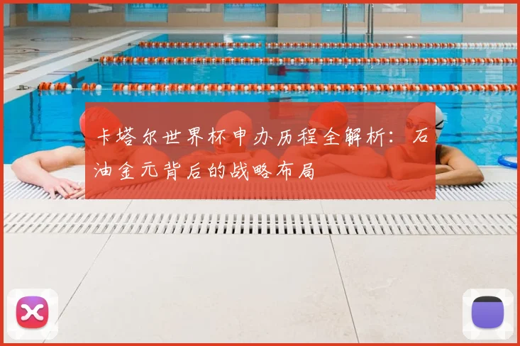 卡塔尔世界杯申办历程全解析：石油金元背后的战略布局