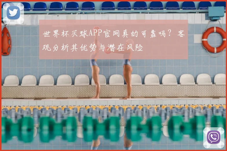 世界杯买球APP官网真的可靠吗？客观分析其优势与潜在风险