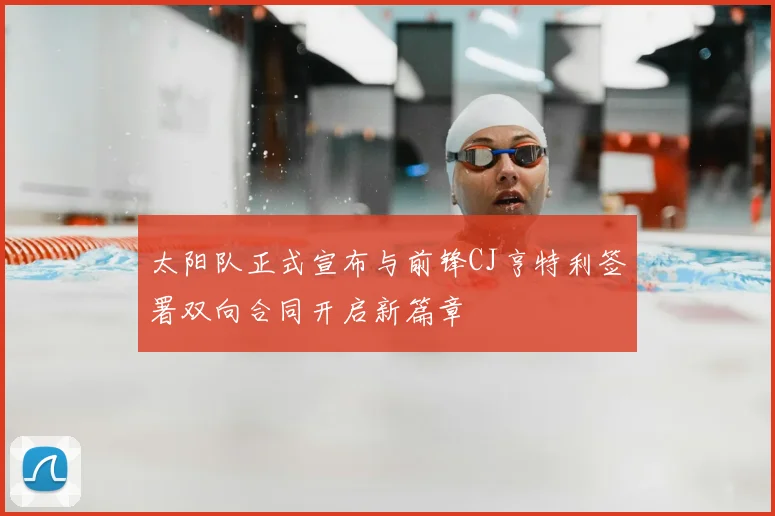 太阳队正式宣布与前锋CJ亨特利签署双向合同开启新篇章