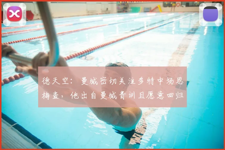 德天空:曼城密切关注多特中场恩梅查,他出自曼城青训且愿意回归